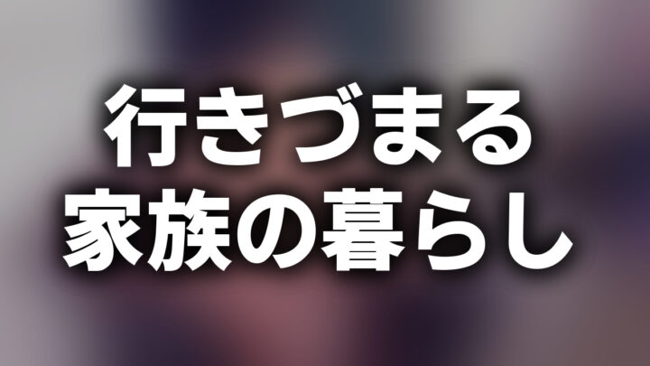 「行きづまる家族の暮らし」という影付きの白文字が、ぼかされた写真の上に書かれているアイキャッチ。