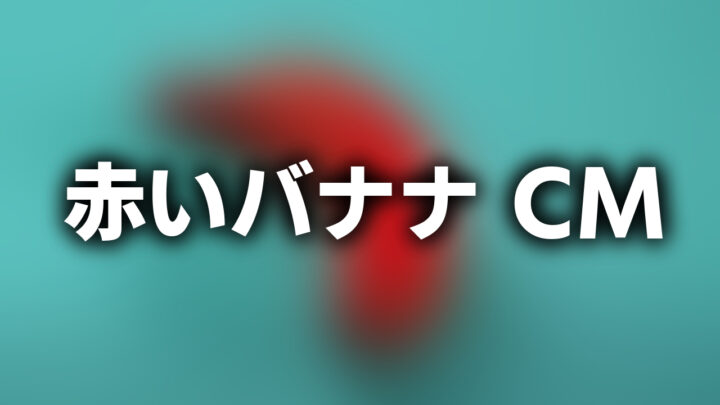 「赤いバナナ CM」という影付きの白文字が、水色の部屋に置いてある赤いバナナのぼかされた写真の上に書かれている。