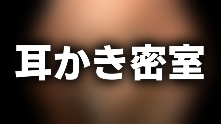 「耳かき密室」という影付きの白文字が、ぼかされた動画のスクリーンショットの上に書かれているアイキャッチ。