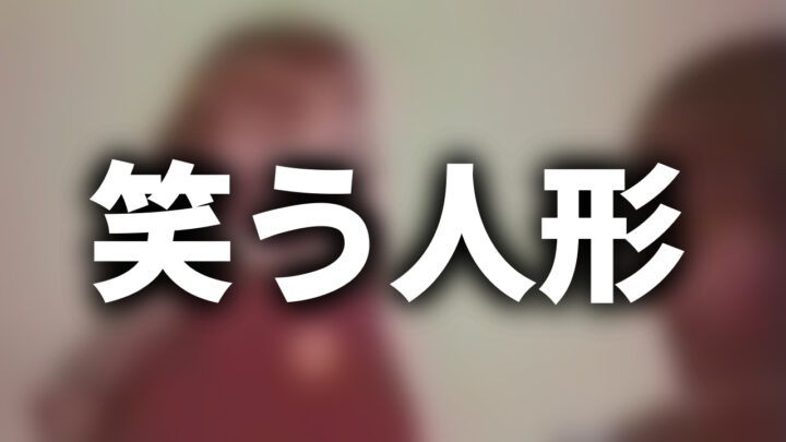 「笑う人形」という影付きの白文字が、ぼかされた怖いCMのスクリーンショットの上に書かれているアイキャッチ。