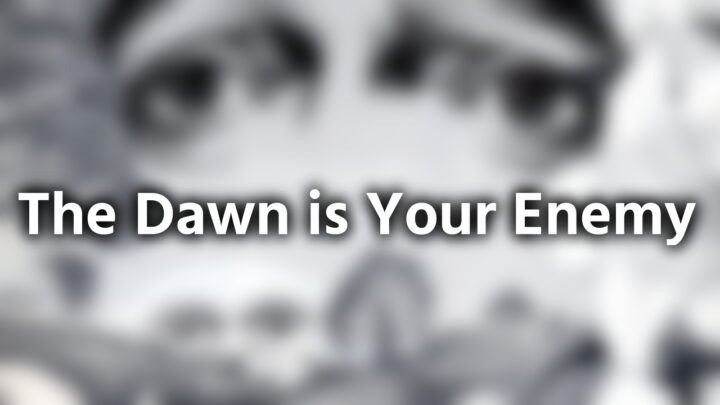 「The Dawn is Your Enemy」という影付きの白文字が、ぼかされた不気味なアートの上に書かれているアイキャッチ。